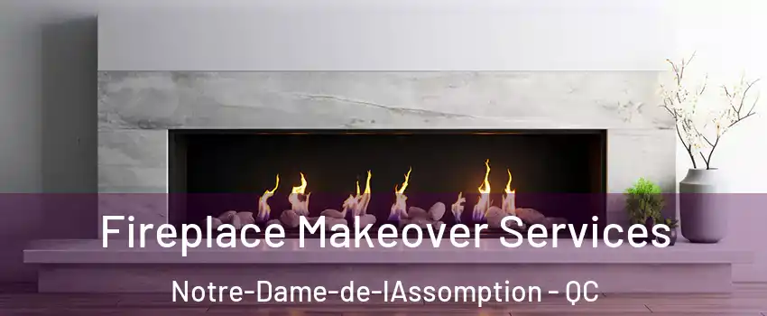 Fireplace Makeover Services Notre-Dame-de-lAssomption - QC