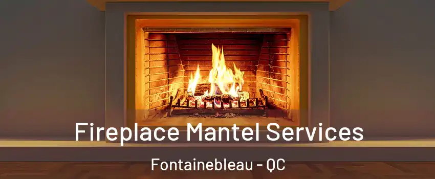  Fireplace Mantel Services Fontainebleau - QC