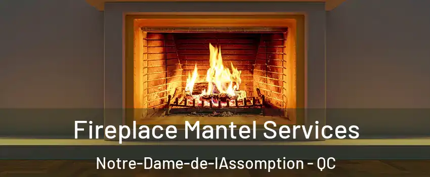  Fireplace Mantel Services Notre-Dame-de-lAssomption - QC