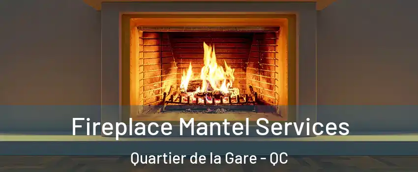  Fireplace Mantel Services Quartier de la Gare - QC
