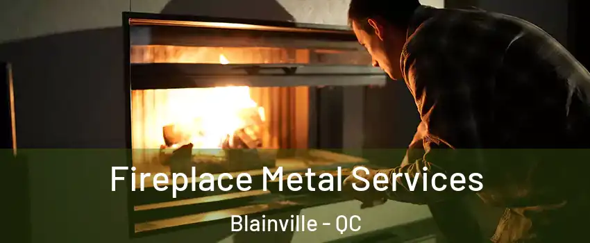 Fireplace Metal Services Blainville - QC