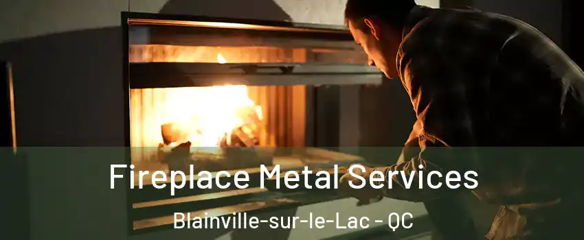 Fireplace Metal Services Blainville-sur-le-Lac - QC