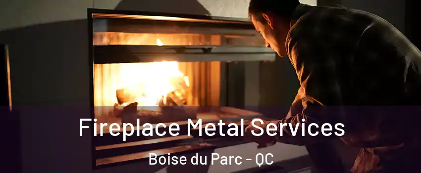 Fireplace Metal Services Boise du Parc - QC