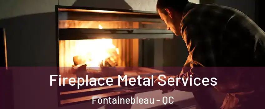 Fireplace Metal Services Fontainebleau - QC