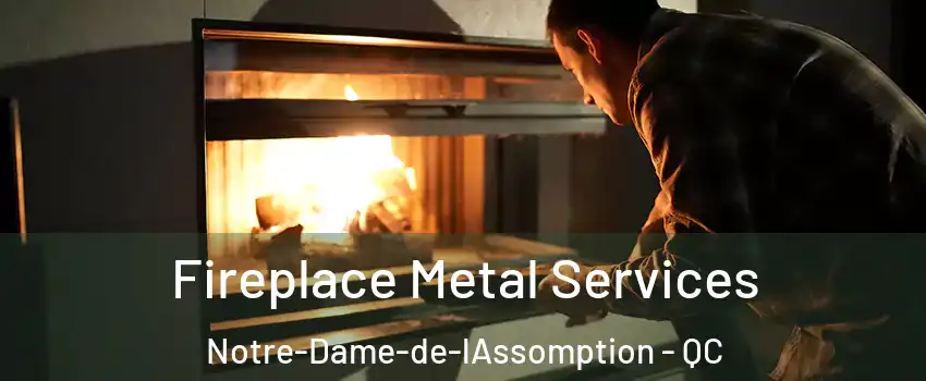 Fireplace Metal Services Notre-Dame-de-lAssomption - QC