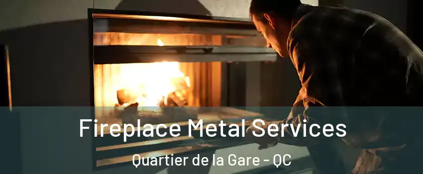 Fireplace Metal Services Quartier de la Gare - QC
