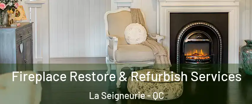 Fireplace Restore & Refurbish Services La Seigneurie - QC