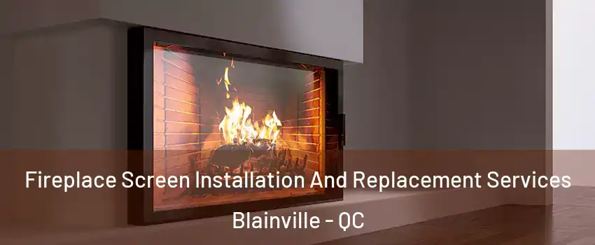 Fireplace Screen Installation And Replacement Services Blainville - QC