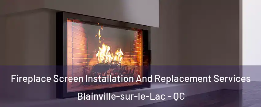 Fireplace Screen Installation And Replacement Services Blainville-sur-le-Lac - QC
