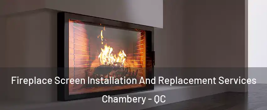 Fireplace Screen Installation And Replacement Services Chambery - QC