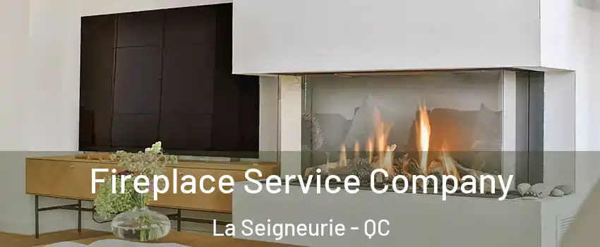 Fireplace Service Company La Seigneurie - QC