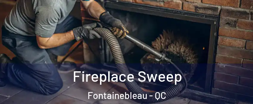  Fireplace Sweep Fontainebleau - QC