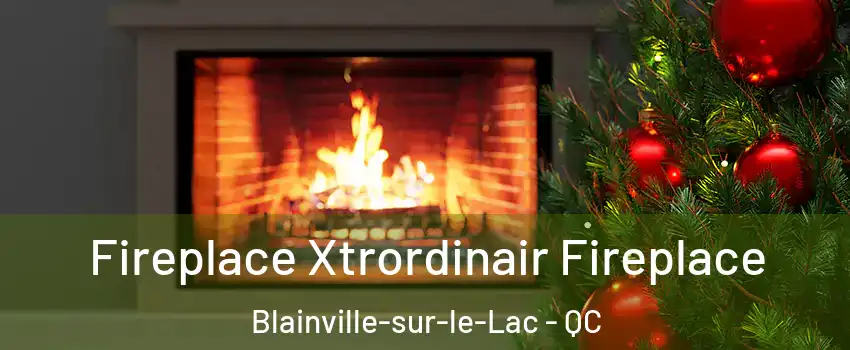 Fireplace Xtrordinair Fireplace Blainville-sur-le-Lac - QC