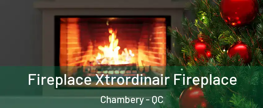 Fireplace Xtrordinair Fireplace Chambery - QC