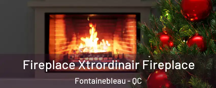 Fireplace Xtrordinair Fireplace Fontainebleau - QC