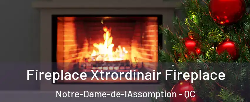 Fireplace Xtrordinair Fireplace Notre-Dame-de-lAssomption - QC