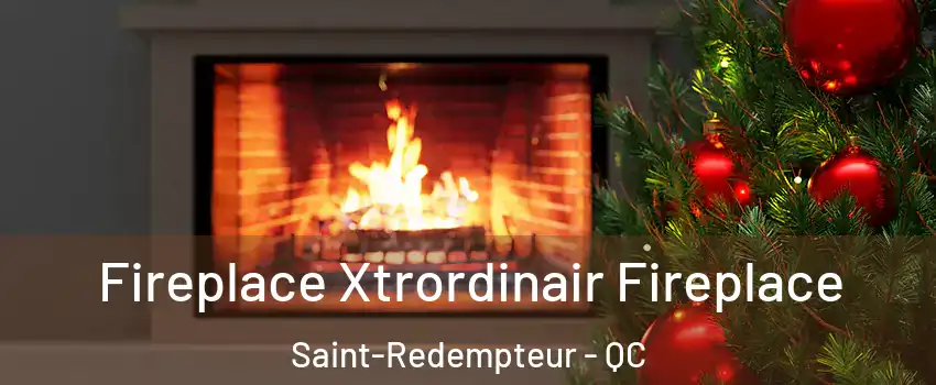 Fireplace Xtrordinair Fireplace Saint-Redempteur - QC