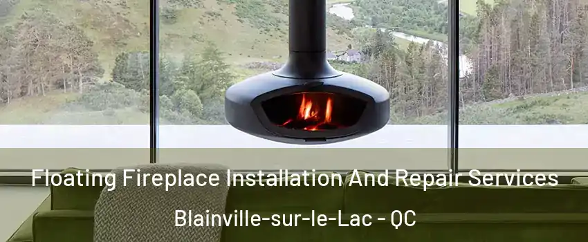  Floating Fireplace Installation And Repair Services Blainville-sur-le-Lac - QC