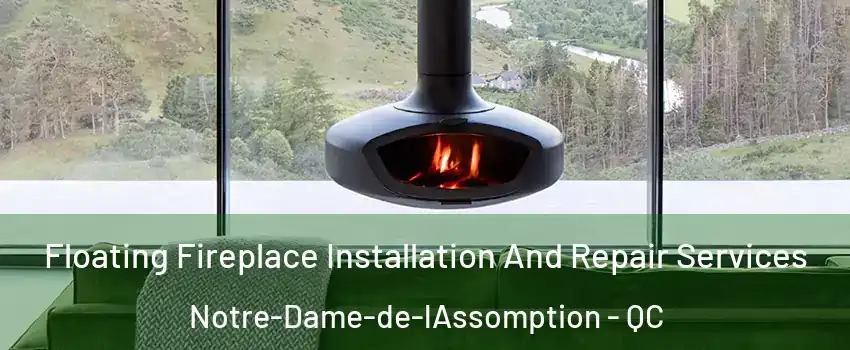  Floating Fireplace Installation And Repair Services Notre-Dame-de-lAssomption - QC