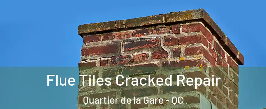  Flue Tiles Cracked Repair Quartier de la Gare - QC