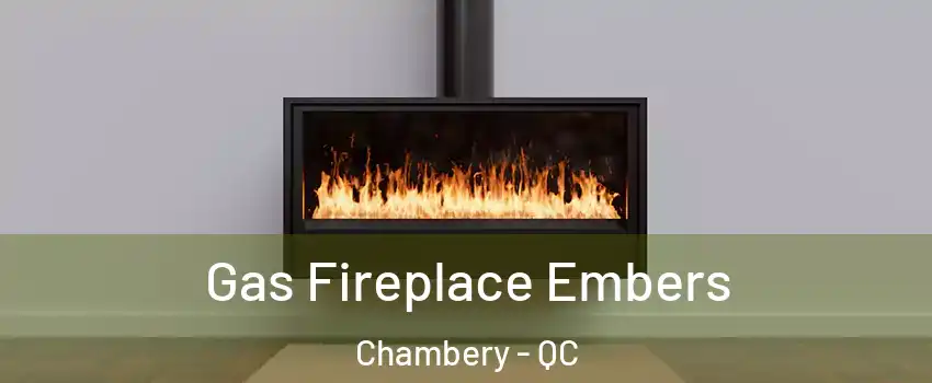  Gas Fireplace Embers Chambery - QC