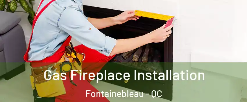  Gas Fireplace Installation Fontainebleau - QC