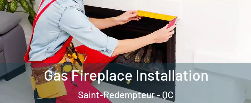  Gas Fireplace Installation Saint-Redempteur - QC