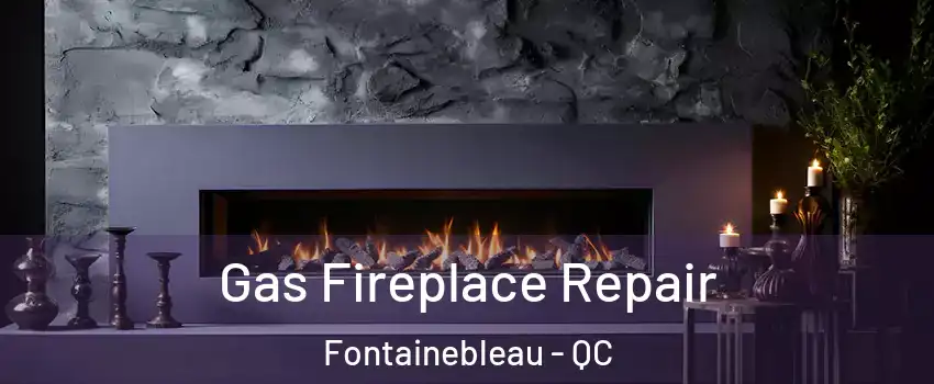  Gas Fireplace Repair Fontainebleau - QC