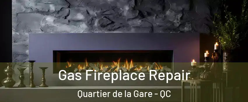  Gas Fireplace Repair Quartier de la Gare - QC