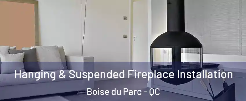 Hanging & Suspended Fireplace Installation Boise du Parc - QC