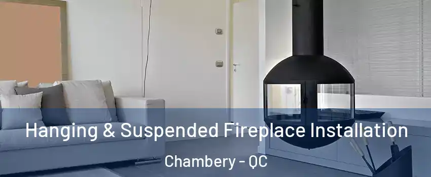 Hanging & Suspended Fireplace Installation Chambery - QC