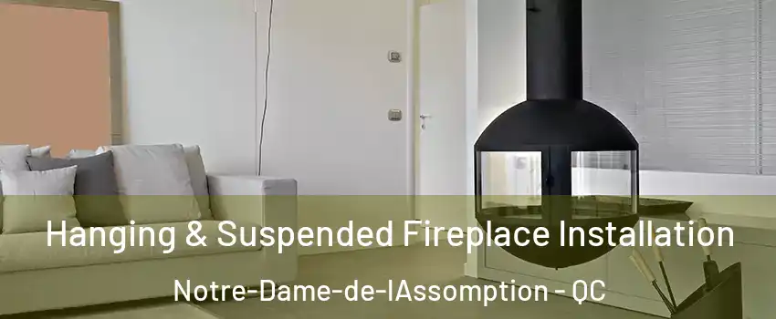 Hanging & Suspended Fireplace Installation Notre-Dame-de-lAssomption - QC
