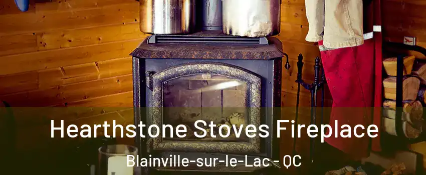 Hearthstone Stoves Fireplace Blainville-sur-le-Lac - QC
