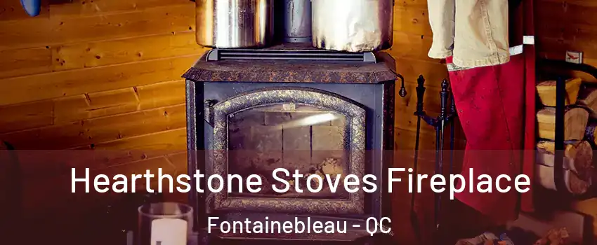 Hearthstone Stoves Fireplace Fontainebleau - QC