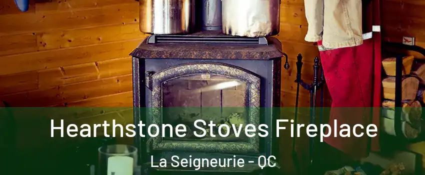 Hearthstone Stoves Fireplace La Seigneurie - QC