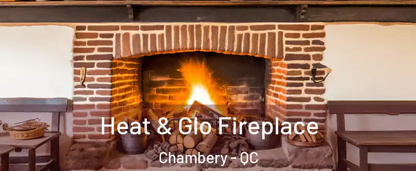  Heat & Glo Fireplace Chambery - QC