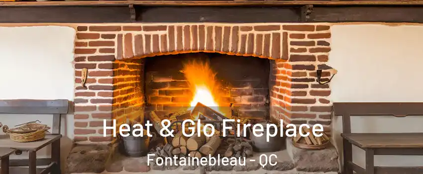 Heat & Glo Fireplace Fontainebleau - QC