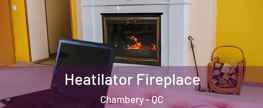  Heatilator Fireplace Chambery - QC