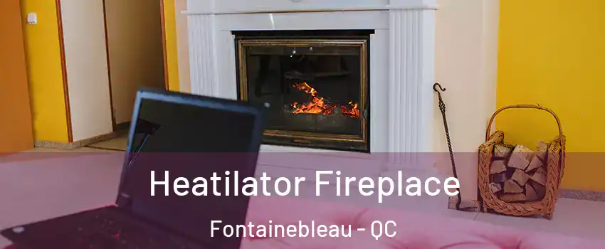  Heatilator Fireplace Fontainebleau - QC