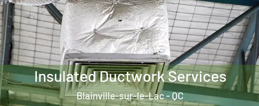  Insulated Ductwork Services Blainville-sur-le-Lac - QC