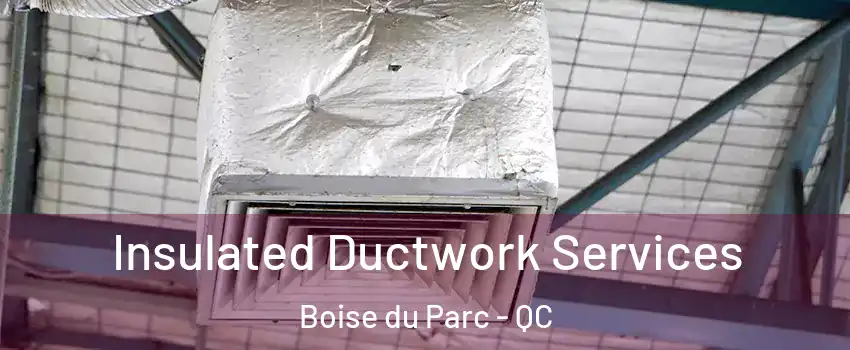  Insulated Ductwork Services Boise du Parc - QC