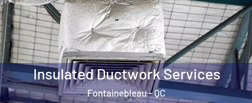  Insulated Ductwork Services Fontainebleau - QC