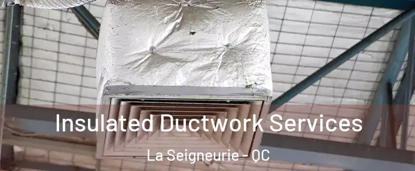  Insulated Ductwork Services La Seigneurie - QC