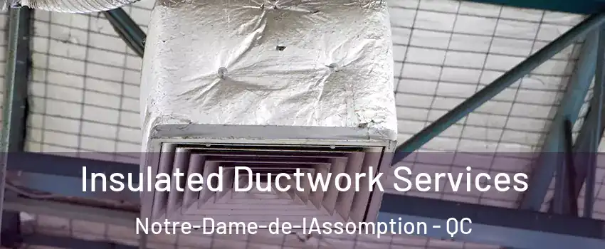  Insulated Ductwork Services Notre-Dame-de-lAssomption - QC