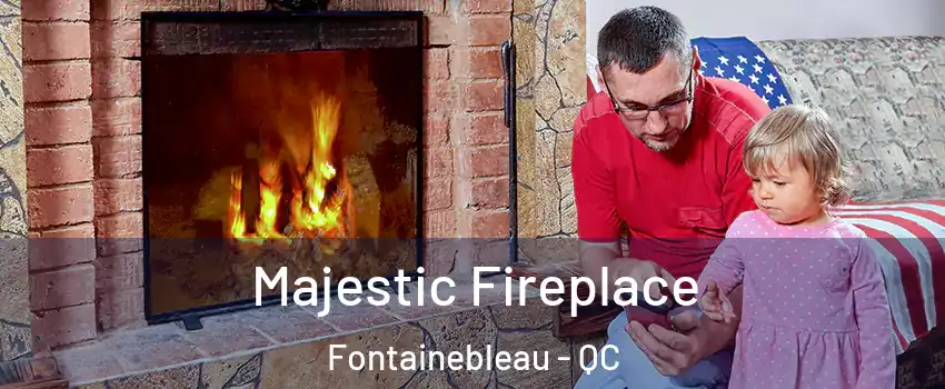  Majestic Fireplace Fontainebleau - QC