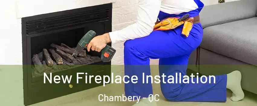 New Fireplace Installation Chambery - QC