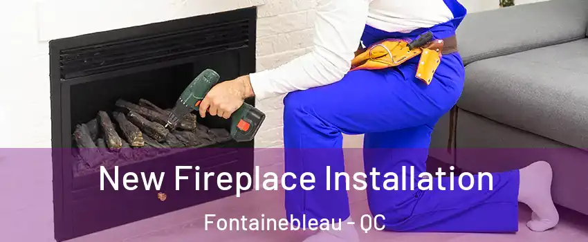 New Fireplace Installation Fontainebleau - QC