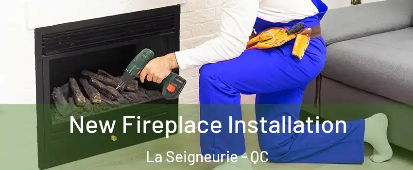 New Fireplace Installation La Seigneurie - QC