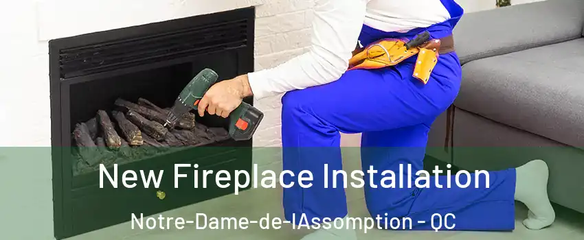 New Fireplace Installation Notre-Dame-de-lAssomption - QC