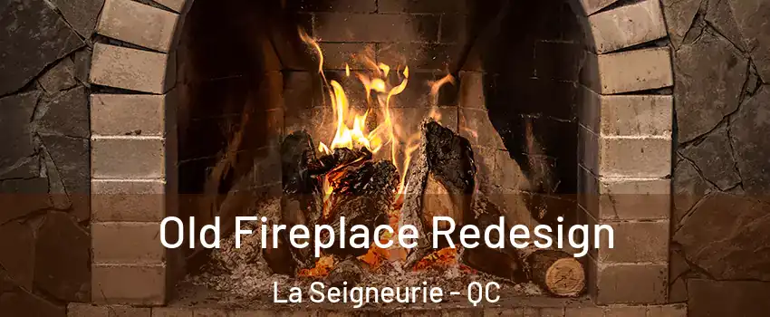  Old Fireplace Redesign La Seigneurie - QC